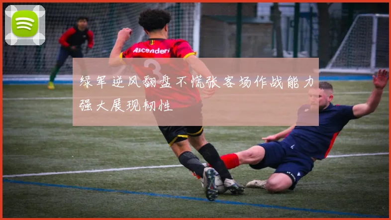 绿军逆风翻盘不慌张客场作战能力强大展现韧性